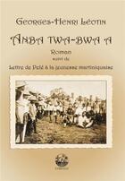 Couverture du livre « Anba twa-bwa a ; lettre de Pelé à la jeunesse martiniquaise » de Georges-Henri Leotin aux éditions Exbrayat