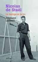 Couverture du livre « Nicolas de Staël ; le vertige et la foi » de Stephane Lambert aux éditions Arlea