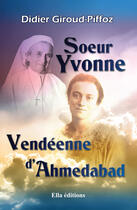 Couverture du livre « Soeur Yvonne, Vendéenne d'Ahmedabad » de Didier Giroud-Piffoz aux éditions Ella Editions