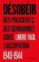 Couverture du livre « Désobéir ; des policiers et des gendarmes sous l'occupation » de Limore Yagil aux éditions Nouveau Monde Editions