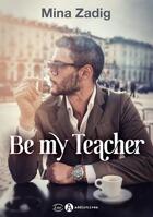Couverture du livre « Be my teacher » de Mina Zadig aux éditions Editions Addictives
