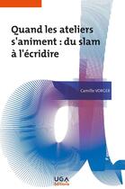 Couverture du livre « Quand les ateliers s'animent : du slam à l'écridire » de Camille Vorger aux éditions Uga Éditions