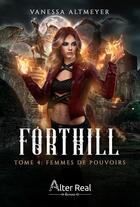 Couverture du livre « Forthill Tome 4 : femmes de pouvoirs » de Vanessa Altmeyer aux éditions Alter Real