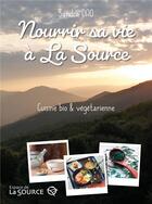 Couverture du livre « Nourrir sa vie à la source : cuisine bio & végétarienne » de Sandra Dao aux éditions Publishroom Factory