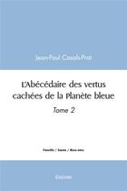 Couverture du livre « L'abecedaire des vertus cachees de la planete bleue - t02 - l'abecedaire des vertus cachees de la pl » de Casals-Prat J-P. aux éditions Edilivre