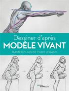 Couverture du livre « Dessiner d'après modèle vivant : master class » de Chris Legaspi aux éditions Eyrolles