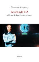 Couverture du livre « Le sens de l'IA à l'école de Pascal entrepreneur » de Etienne De Rocquigny aux éditions Boleine