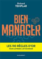 Couverture du livre « Bien manager : les 110 règles d'or pour maîtriser l'art de diriger » de Richard Templar aux éditions Marabout