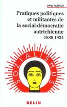 Couverture du livre « Pratiques politiques et militantes de la social-démocratie autrichienne 1888-1934 » de Paul Pasteur aux éditions Belin