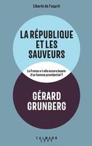 Couverture du livre « La République et les sauveurs : la France a-t-elle encore besoin d'un homme providentiel ? » de Gerard Grunberg aux éditions Calmann-levy