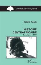 Couverture du livre « Histoire centrafricaine des origines à 1966 » de Pierre Kalck aux éditions L'harmattan