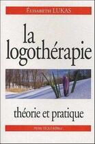 Couverture du livre « La logothérapie ; théorie et pratique » de Elisabeth Lukas aux éditions Tequi