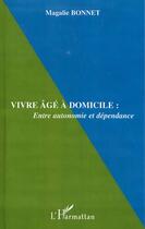 Couverture du livre « VIVRE ÂGÉ À DOMICILE : Entre autonomie et dépendance » de Magalie Bonnet aux éditions L'harmattan