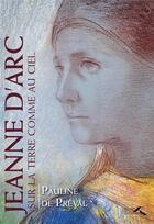 Couverture du livre « Jeanne d'Arc, sur la Terre comme au ciel » de Pauline De Preval aux éditions Presses De La Renaissance