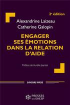 Couverture du livre « Engager ses émotions dans la relation d'aide (2e édition) » de Alexandrine Laizeau et Catherine Galopin aux éditions Ehesp