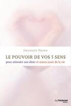 Couverture du livre « Le pouvoir des 5 sens ; pour stimuler son désir et mieux jouir de la vie » de Josymarie Ibanez aux éditions Guy Trédaniel