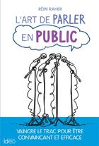 Couverture du livre « L'art de parler en public ; vaincre le trac pour être convaincant et efficace » de Remi Raher aux éditions Ideo