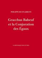 Couverture du livre « Gracchus Babeuf et la Conjuration des Égaux » de Philippe Buonarroti aux éditions La Republique Des Lettres