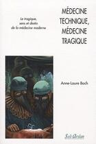 Couverture du livre « Médecine technique, médecine tragique ; sens et destin de la médecine moderne » de Anne-Laure Boch aux éditions Seli Arslan