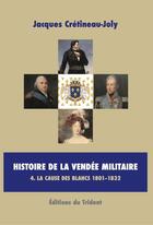 Couverture du livre « Histoire de la Vendée militaire t.4 ; la cause des Blancs » de Jacques Cretineau-Joly aux éditions Trident