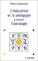 Couverture du livre « L'education et la pedagogie a travers l'astrologie » de Pierre Galmiche aux éditions Lanore