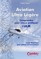 Couverture du livre « Aviation ultra légère ; comprendre pour mieux pratiquer l'ULM ; cours théorique pour pilotes et instructeurs » de Didier Horn aux éditions Cepadues