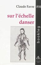 Couverture du livre « Sur L'Echelle Danser » de Claude Favre aux éditions Maelstrom