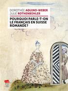 Couverture du livre « Pourquoi parle-t-on le francais en Suisse romande ? » de Dorothee Aquino-Weber et Julie Rothenbuhler aux éditions Alphil