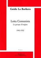 Couverture du livre « Lotta comunista ; le groupe d'origine 1943-1952 » de Guido La Barbera aux éditions Science Marxiste