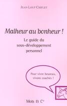 Couverture du livre « Malheur au bonheur ! - le guide du sous-developpement personnel » de Jean-Loup Chiflet aux éditions Mango