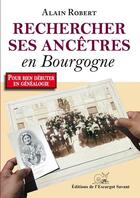 Couverture du livre « Rechercher ses ancêtres en Bourgogne » de Alain Robert aux éditions L'escargot Savant