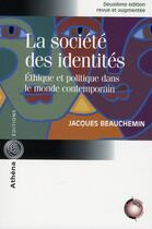 Couverture du livre « La société des identités ; éthique et politique dans le monde contemporain (2e édition) » de Jacques Beauchemin aux éditions Athena Canada
