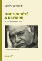 Couverture du livre « Une société à refaire ; vers une écologie de la liberté » de Murray Bookchin aux éditions Ecosociete
