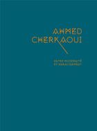 Couverture du livre « Ahmed Cherkaoui : entre modernité et enracinement » de Abdelkebir Khatibi et Toni Maraini et Brahim Alaoui et Fatima-Zahra Lakrissa aux éditions Kulte