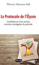 Couverture du livre « Le protocole de l'Elysée ; confidences d'un ancien ministre sénégalais du pétrole » de Thierno Alassane Sall aux éditions Fauves