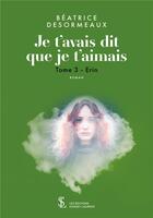 Couverture du livre « Je t avais dit que je t aimais tome 3 erin » de Beatrice Desormeaux aux éditions Sydney Laurent