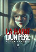 Couverture du livre « La haine d'un père » de Fanny Alvarez aux éditions Le Lys Bleu