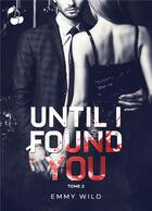 Couverture du livre « Until I Found You : Tome 2 » de Wild Emmy aux éditions Cherry Publishiing