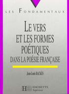 Couverture du livre « Le Vers Et Les Formes Poetiques Dans La Poesie Francaise » de Jean-Louis Backes aux éditions Hachette Education