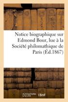 Couverture du livre « Notice biographique sur edmond bour, lue a la societe philomathique de paris, le 15 decembre 1866 » de  aux éditions Hachette Bnf