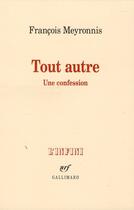 Couverture du livre « Tout autre ; une confession » de Francois Meyronnis aux éditions Gallimard