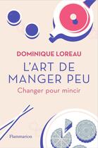 Couverture du livre « L'art de manger peu ; changer pour mincir » de Dominique Loreau aux éditions Flammarion