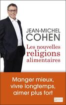 Couverture du livre « Les nouvelles religions alimentaires ; manger mieux, vivre longtemps, aimer plus fort » de Jean-Michel Cohen aux éditions Flammarion