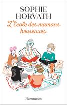 Couverture du livre « L'école des mamans heureuses » de Sophie Horvath aux éditions Flammarion