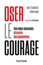 Couverture du livre « Oser le courage : une valeur nécessaire à la survie des organisations » de Jeremy Lamri et Violette Bouveret aux éditions Dunod