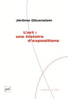 Couverture du livre « L'art : une histoire d'expositions » de Jerome Glicenstein aux éditions Puf