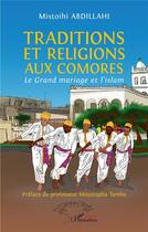 Couverture du livre « Traditions et religions aux Comores : le grand mariage et l'islam » de Mistoihi Abdillahi aux éditions L'harmattan