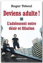 Couverture du livre « Deviens adulte ! l'adolescent entre désir et filiation » de Roger Teboul aux éditions Armand Colin