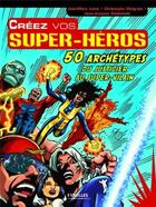 Couverture du livre « Créez vos supers héros ; 50 archétypes du justicier au super vilain » de Laine/Malgrain aux éditions Eyrolles