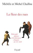 Couverture du livre « La fleur des rues ; petit guide pédestre de la littérature francaise au XVII siècle » de Michel Chaillou et Michele Chaillou aux éditions Fayard